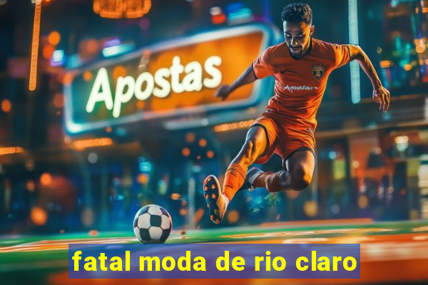 fatal moda de rio claro